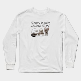 Today I'm only talking to my cat - silver tabby oil painting word art Long Sleeve T-Shirt